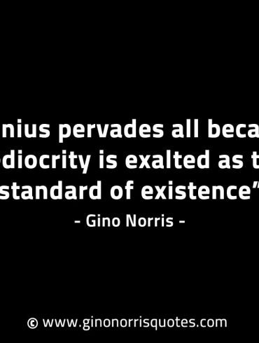 Genius pervades all because mediocrity GinoNorrisINTJQuotes