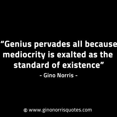 Genius pervades all because mediocrity GinoNorrisINTJQuotes