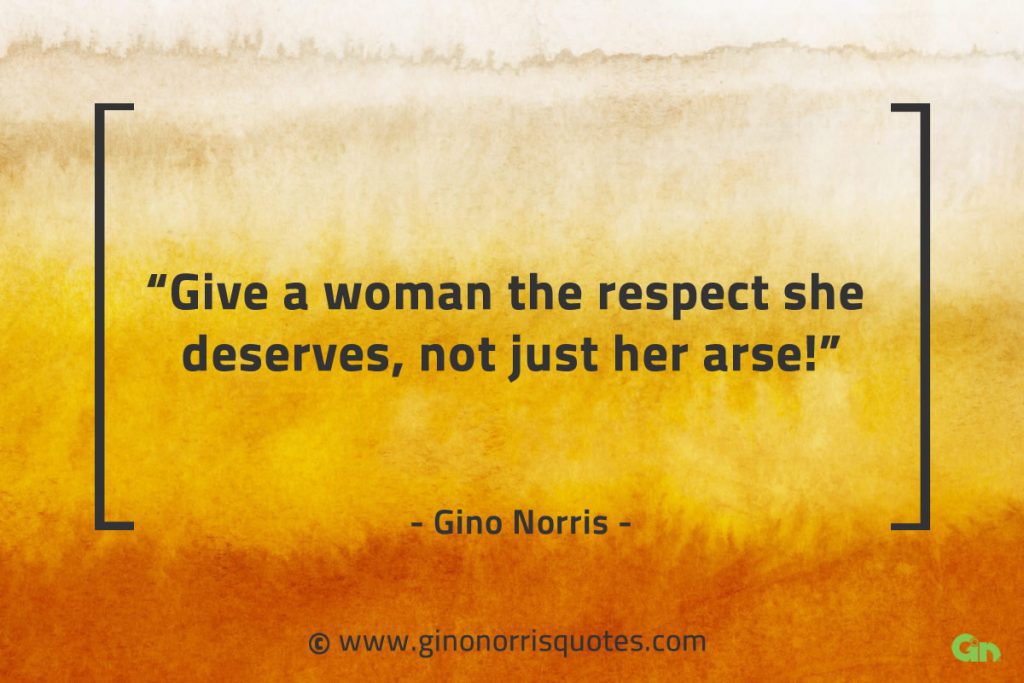 Give A Woman The Respect She Deserves Gino Norris Gino Norris Quotes 