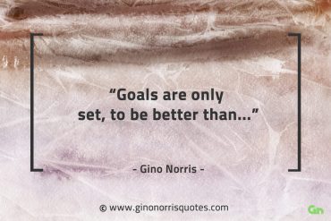 Goals are only set to be better than GinoNorrisQuotes