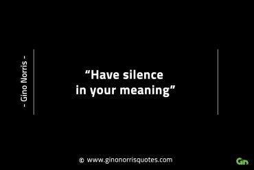 Have silence in your meaning GinoNorrisINTJQuotes