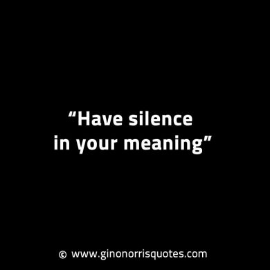 Have silence in your meaning GinoNorrisINTJQuotes