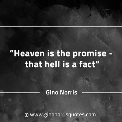 Heaven is the promise that hell is a fact GinoNorrisQuotes