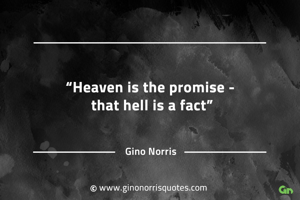 Heaven is the promise that hell is a fact GinoNorrisQuotes