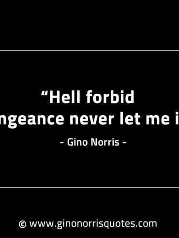 Hell forbid Vengeance never let me in GinoNorrisINTJQuotes