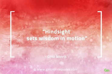 Hindsight sets wisdom in motion GinoNorrisQuotes