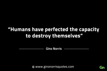 Humans have perfected the capacity GinoNorrisINTJQuotes