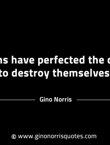 Humans have perfected the capacity GinoNorrisINTJQuotes