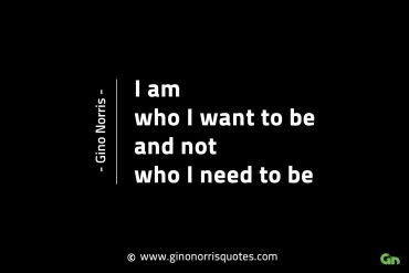 I am who I want to be GinoNorrisINTJQuotes