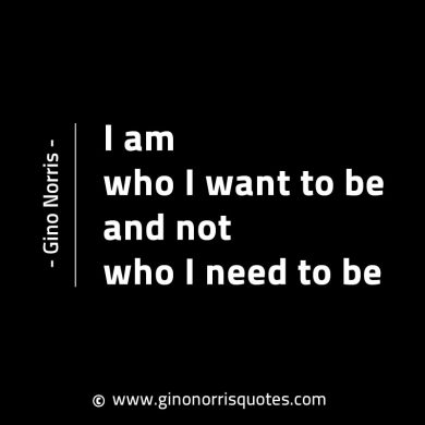 I am who I want to be GinoNorrisINTJQuotes