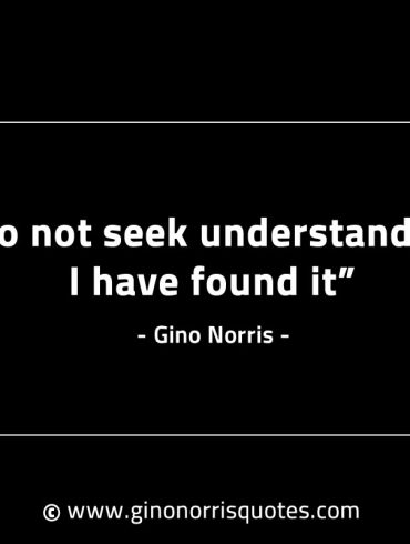 I do not seek understanding GinoNorrisINTJQuotes