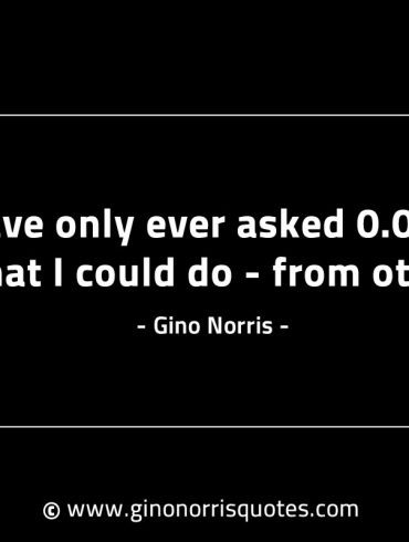 I have only ever asked GinoNorrisINTJQuotes