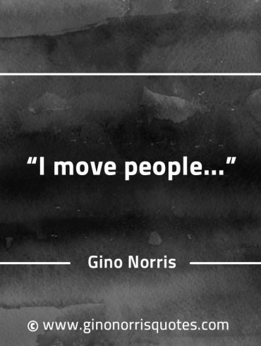 I move people GinoNorrisQuotes