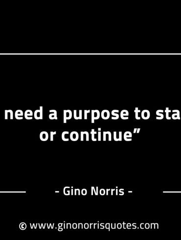 I need a purpose to stay or continue GinoNorrisINTJQuotes