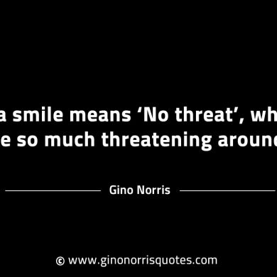 If a smile means No threat GinoNorrisINTJQuotes