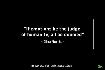 If emotions be the judge of humanity GinoNorrisINTJQuotes