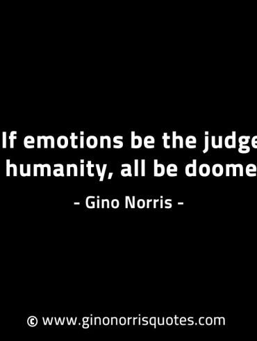 If emotions be the judge of humanity GinoNorrisINTJQuotes