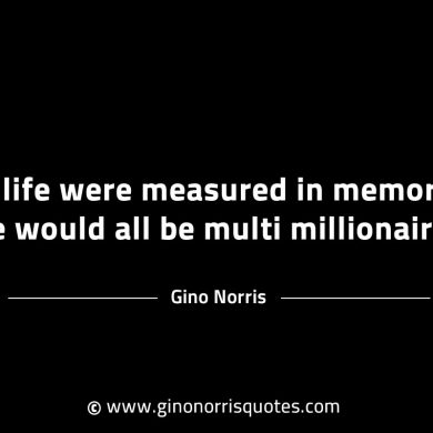 If life were measured in memories GinoNorrisINTJQuotes