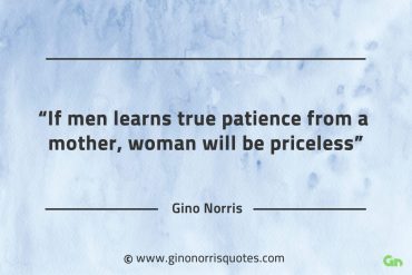 If men learns true patience from a mother GinoNorrisQuotes