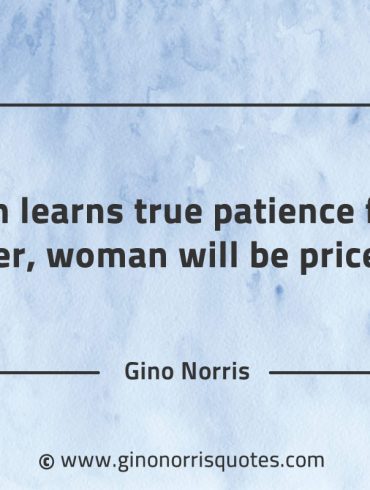 If men learns true patience from a mother GinoNorrisQuotes