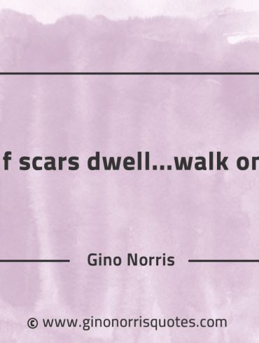 If scars dwell walk on GinoNorrisQuotes