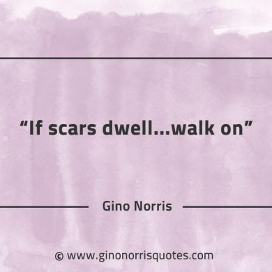 If scars dwell walk on GinoNorrisQuotes