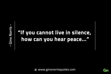 If you cannot live in silence GinoNorrisINTJQuotes