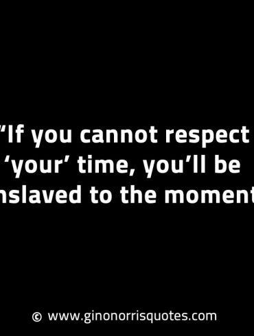 If you cannot respect your time GinoNorrisINTJQuotes