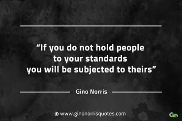 If you do not hold people to your standards GinoNorrisQuotes