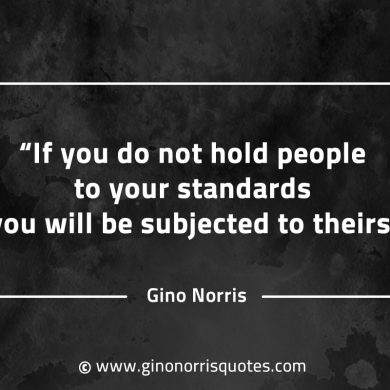 If you do not hold people to your standards GinoNorrisQuotes