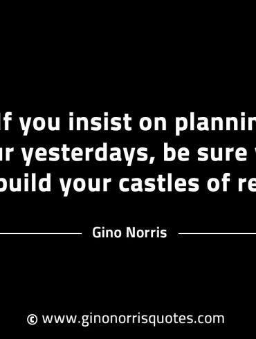 If you insist on planning your yesterdays GinoNorrisINTJQuotes