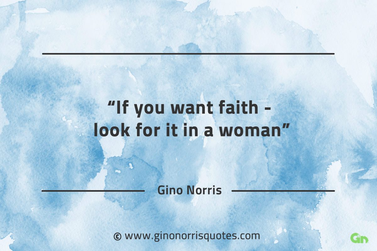 If you want faith look for it in a woman GinoNorrisQuotes