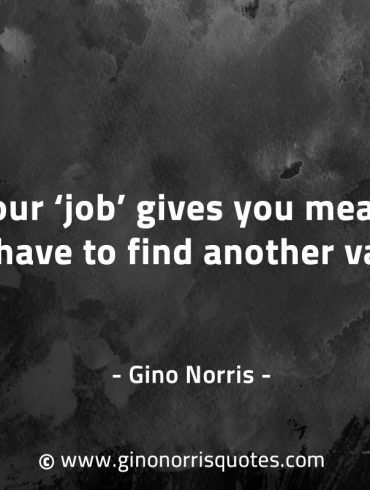 If your job gives you meaning GinoNorrisQuotes