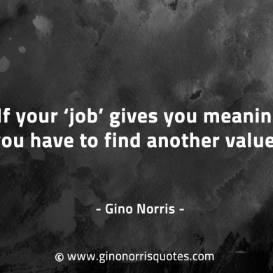 If your job gives you meaning GinoNorrisQuotes