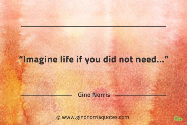 Imagine life if you did not need GinoNorrisQuotes