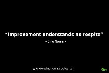 Improvement understands no respite GinoNorrisINTJQuotes