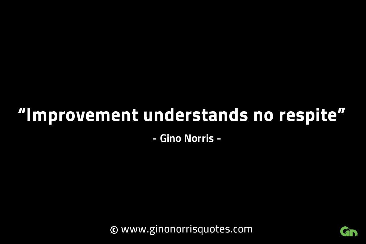 Improvement understands no respite GinoNorrisINTJQuotes