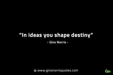 In ideas you shape destiny GinoNorrisINTJQuotes