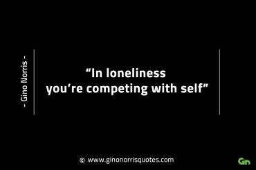 In loneliness youre competing with self GinoNorrisINTJQuotes