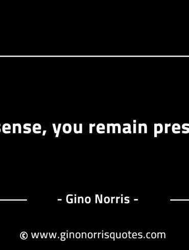 In sense you remain present GinoNorrisINTJQuotes