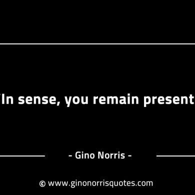 In sense you remain present GinoNorrisINTJQuotes