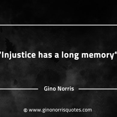 Injustice has a long memory GinoNorrisQuotes