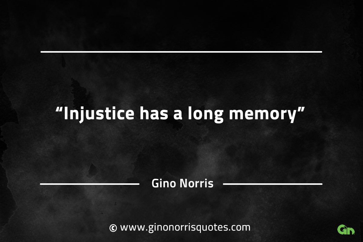 Injustice has a long memory GinoNorrisQuotes