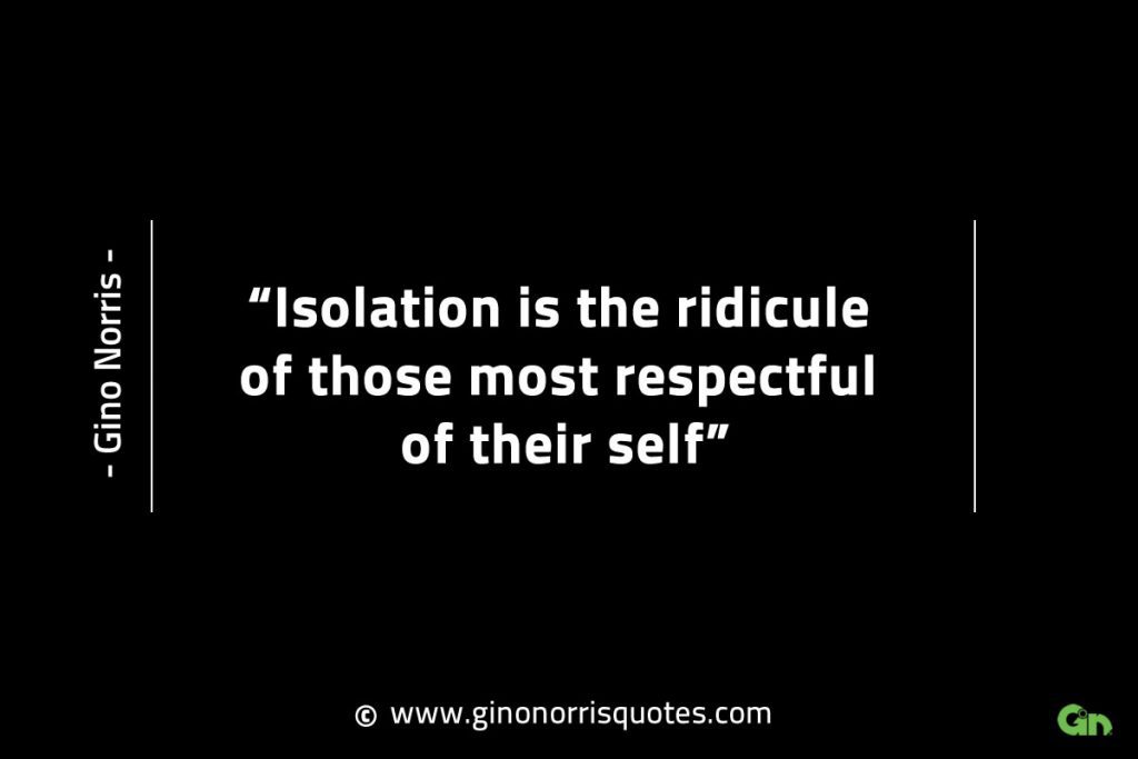 isolation-is-the-ridicule-gino-norris-gino-norris-quotes