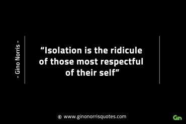 Isolation is the ridicule of those GinoNorrisINTJQuotes