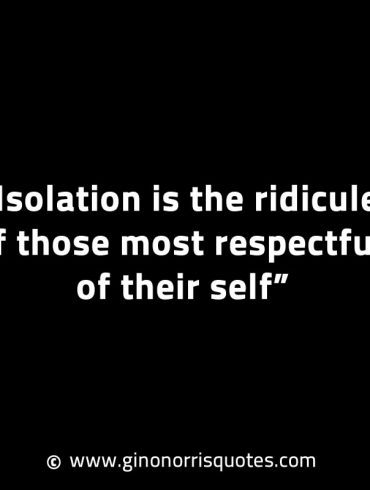 Isolation is the ridicule of those GinoNorrisINTJQuotes