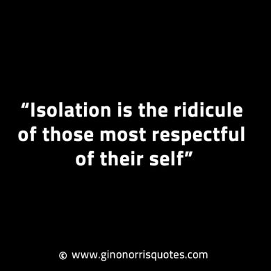 Isolation is the ridicule of those GinoNorrisINTJQuotes