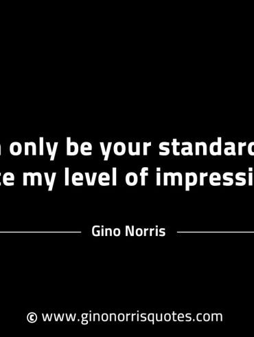 It can only be your standards GinoNorrisINTJQuotes