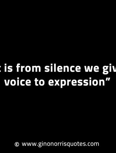 It is from silence we give voice to expression GinoNorrisINTJQuotes