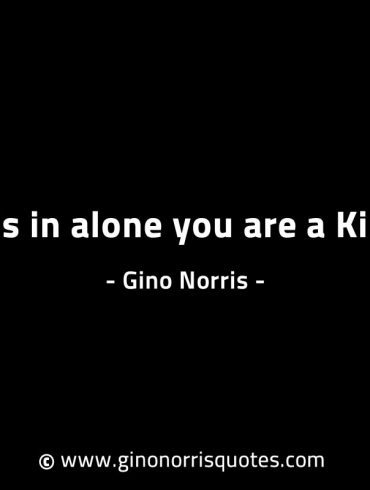 It is in alone you are a King GinoNorrisINTJQuotes